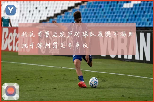 科瓦奇赛后发声对球队表现不满库托手球判罚无可争议