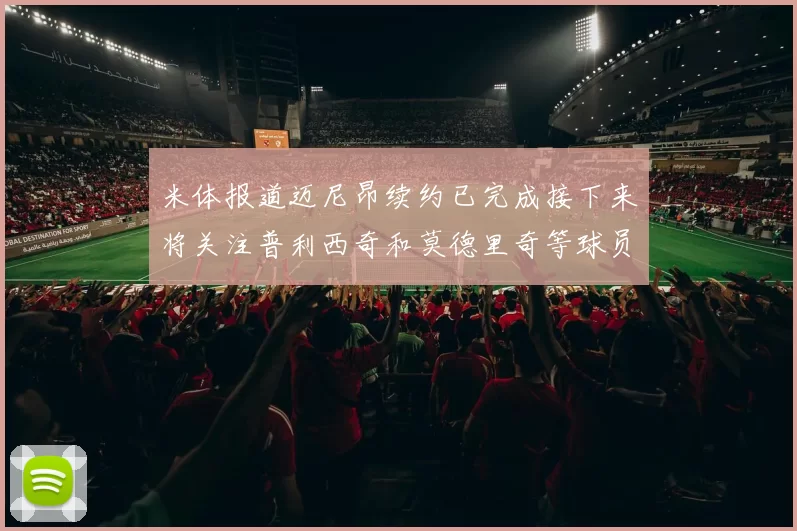 米体报道迈尼昂续约已完成接下来将关注普利西奇和莫德里奇等球员的未来